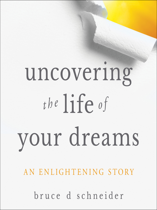 Title details for Uncovering the Life of Your Dreams by Bruce D. Schneider - Available